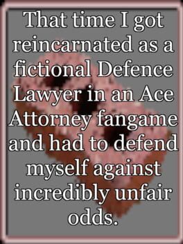 That time I got reincarnated as a fictional Defence Lawyer in an Ace Attorney fangame and had to defend myself against incredibly unfair odds. cover art