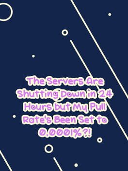 The Servers Are Shutting Down in 24 Hours but My Pull Rate's Been Set to 0.0001%?! cover image