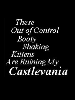 These Out of Control Booty Shaking Kittens are Ruining My Castlevania! cover image